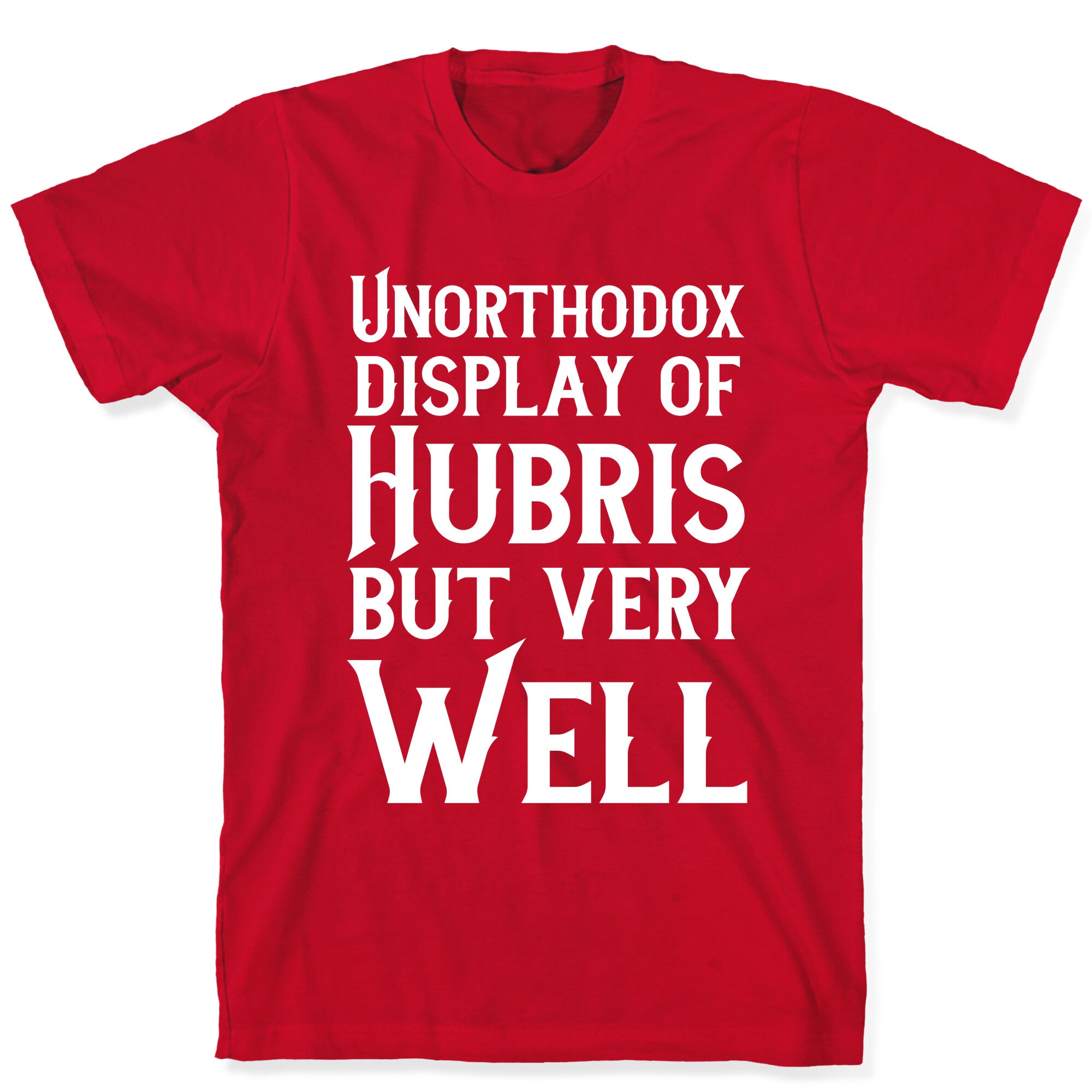 Unorthodox Display of Hubris, But Very Well T-Shirt